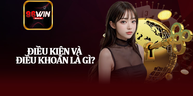 Điều Kiện và Điều Khoản là Gì?