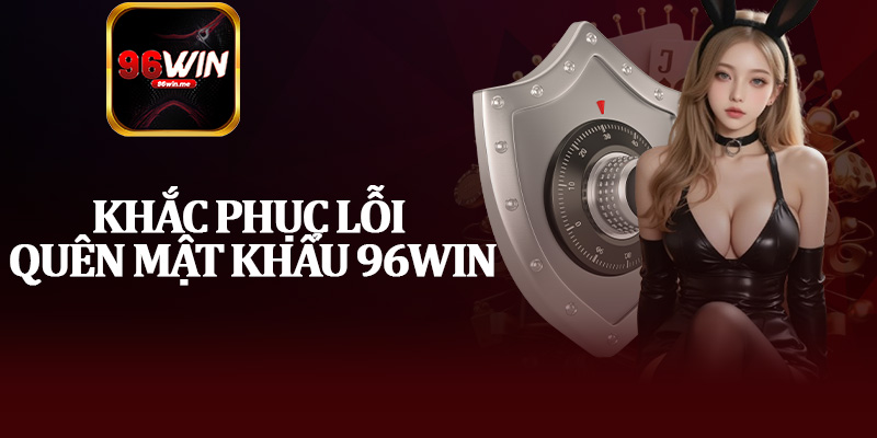 Khắc Phục Lỗi Quên Mật Khẩu 96Win