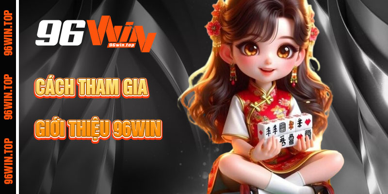 Cách Tham Gia Giới Thiệu 96win