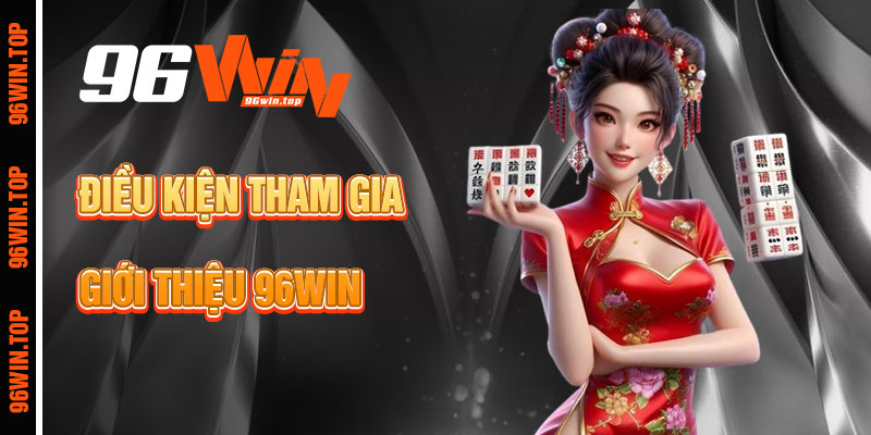 Điều Kiện Tham Gia 96win