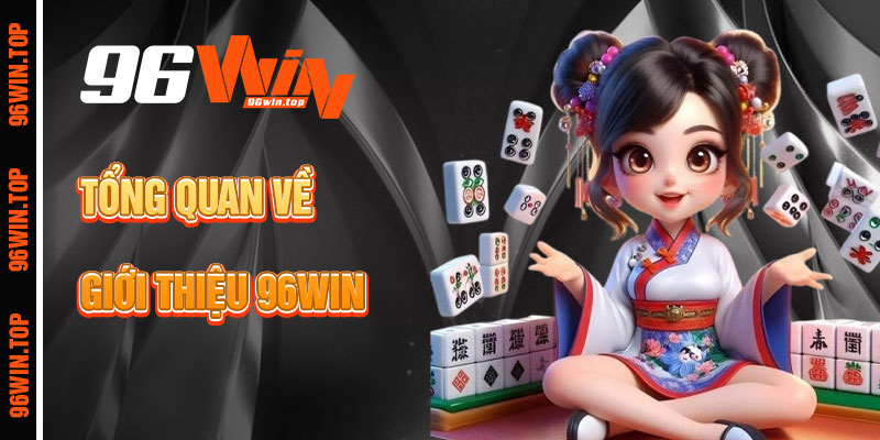 Tổng Quan Về Giới Thiệu 96win