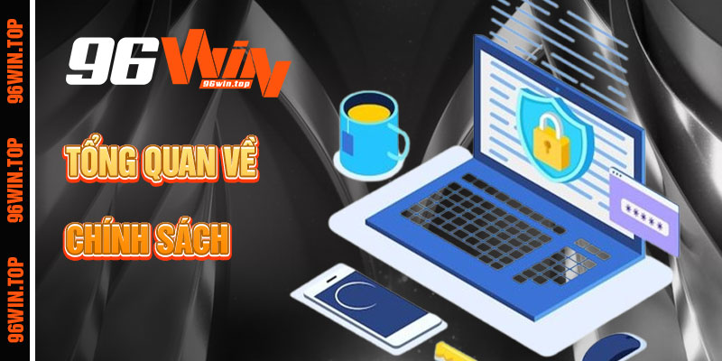Tổng Quan Về Chính Sách Bảo Mật 96win